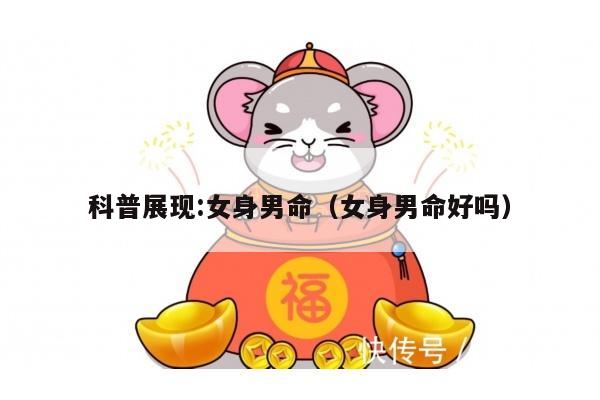 科普展现:女身男命（女身男命好吗）