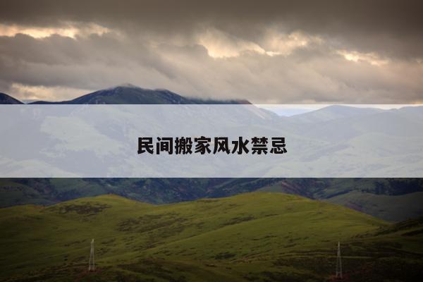 民间搬家风水禁忌