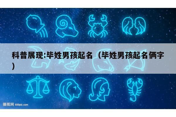科普展现:毕姓男孩起名（毕姓男孩起名俩字）