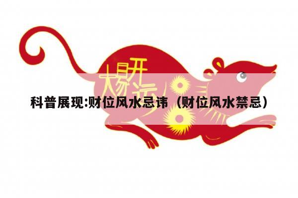 科普展现:财位风水忌讳（财位风水禁忌）