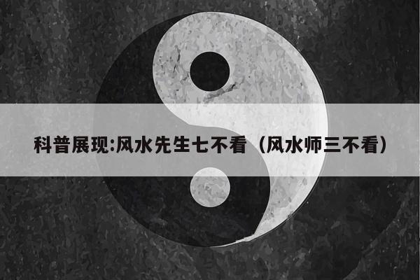 科普展现:风水先生七不看（风水师三不看）