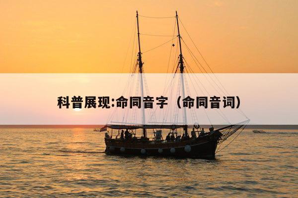 科普展现:命同音字（命同音词）