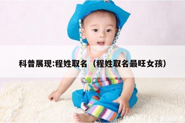 科普展现:程姓取名（程姓取名最旺女孩）