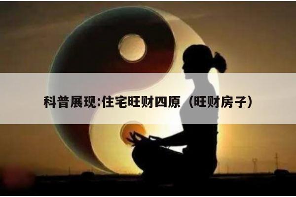 科普展现:住宅旺财四原（旺财房子）
