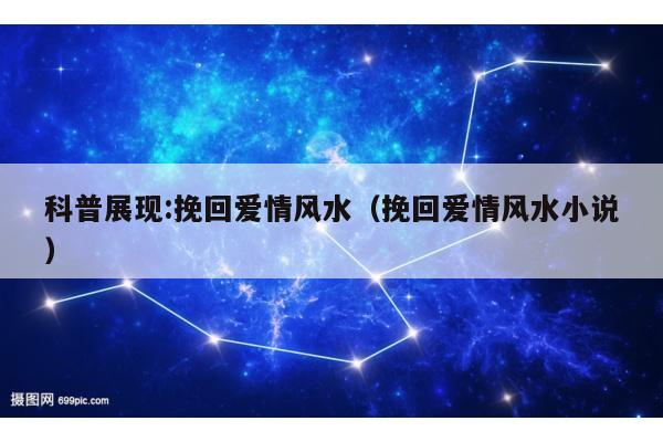 科普展现:挽回爱情风水（挽回爱情风水小说）